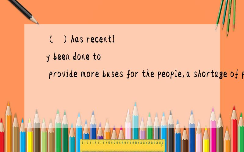 （ ）has recently been done to provide more buses for the people,a shortage of publis vehicles remains a serious problemA.despite that B.despite of what C.in spite of what D.though what为什么选C ,顺便翻译一下