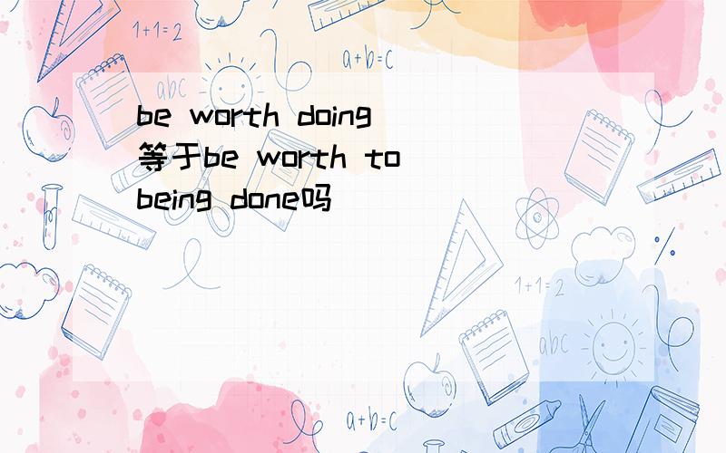 be worth doing等于be worth to being done吗