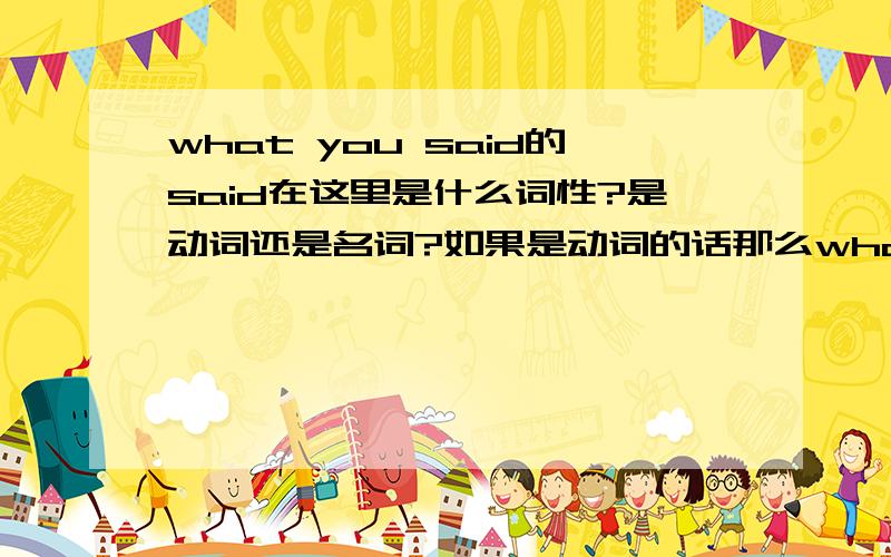 what you said的said在这里是什么词性?是动词还是名词?如果是动词的话那么what you said sounds interesting sounds为什么要加s?