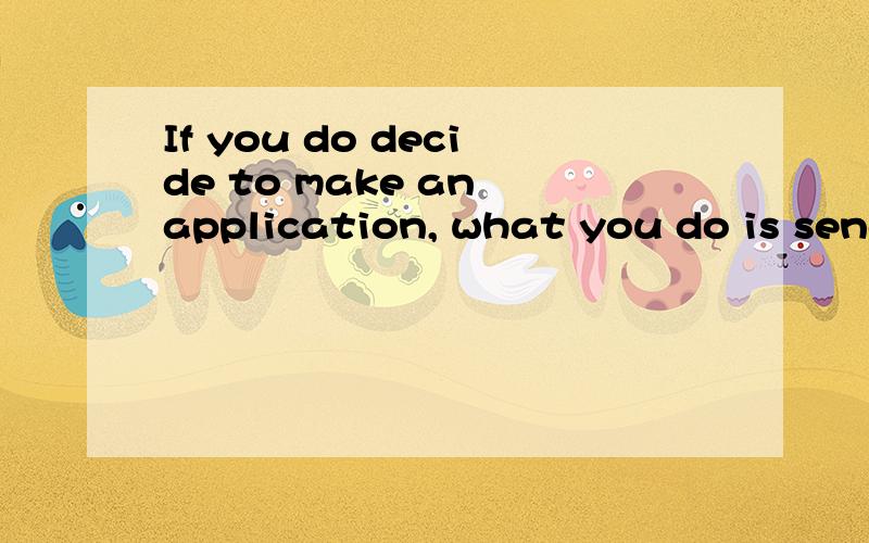 If you do decide to make an application, what you do is send it directly tom这句话感觉语法错误 is send 两个动词怎么一起用了呢?不定式作表语时,如主语部分含有实义动词do,且句子的时态为一般现在时或一般