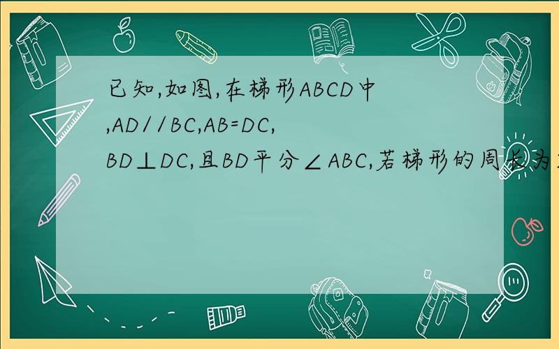 已知,如图,在梯形ABCD中,AD//BC,AB=DC,BD⊥DC,且BD平分∠ABC,若梯形的周长为20cm,求此梯形的中位线长.最好加上∵∴,一步一步的写下来,