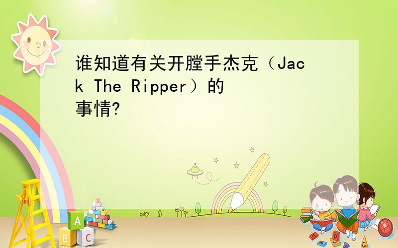 谁知道有关开膛手杰克（Jack The Ripper）的事情?