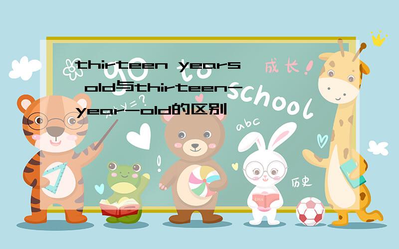 thirteen years old与thirteen-year-old的区别