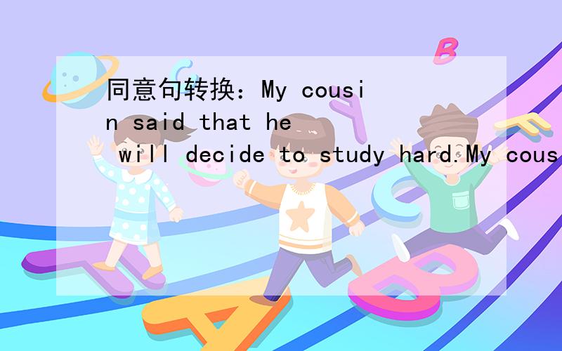 同意句转换：My cousin said that he will decide to study hard.My cousin said that he will ( ) ( ) ( ) ( ) to study hard.