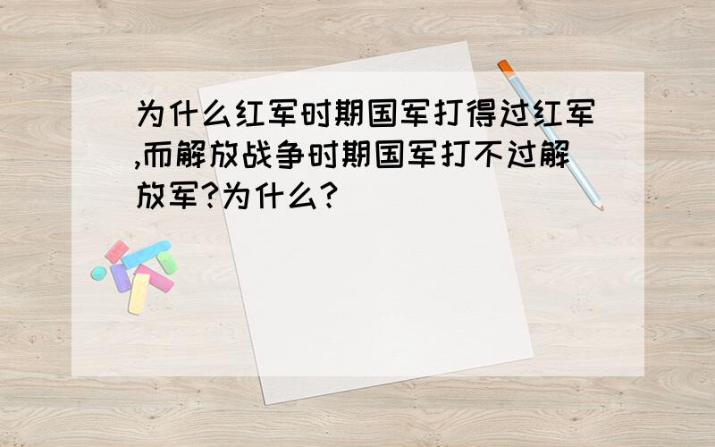 为什么红军时期国军打得过红军,而解放战争时期国军打不过解放军?为什么?