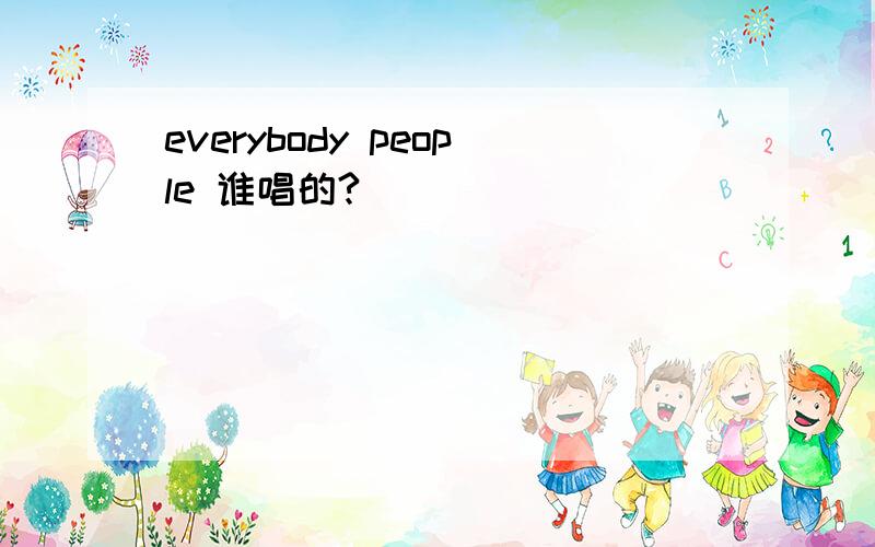 everybody people 谁唱的?