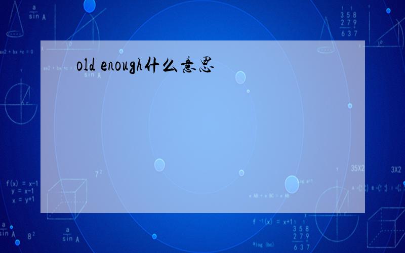 old enough什么意思