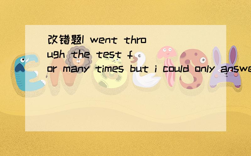 改错题I went through the test for many times but i could only answer......为什么去for