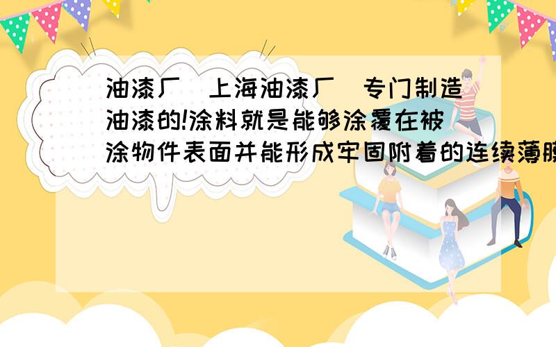 油漆厂_上海油漆厂_专门制造油漆的!涂料就是能够涂覆在被涂物件表面并能形成牢固附着的连续薄膜的材料.它既可以是无机的,如电镀铜,电镀镍,电镀锌等.飘铃的涂料怎么样...