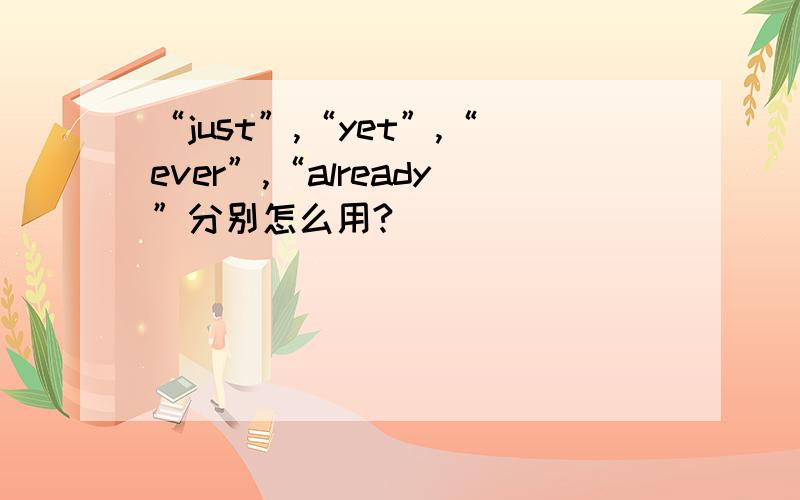 “just”,“yet”,“ever”,“already”分别怎么用?