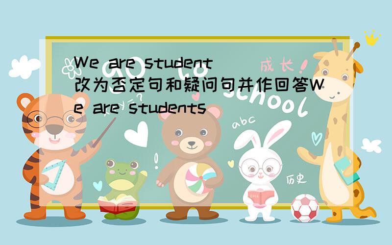 We are student改为否定句和疑问句并作回答We are students