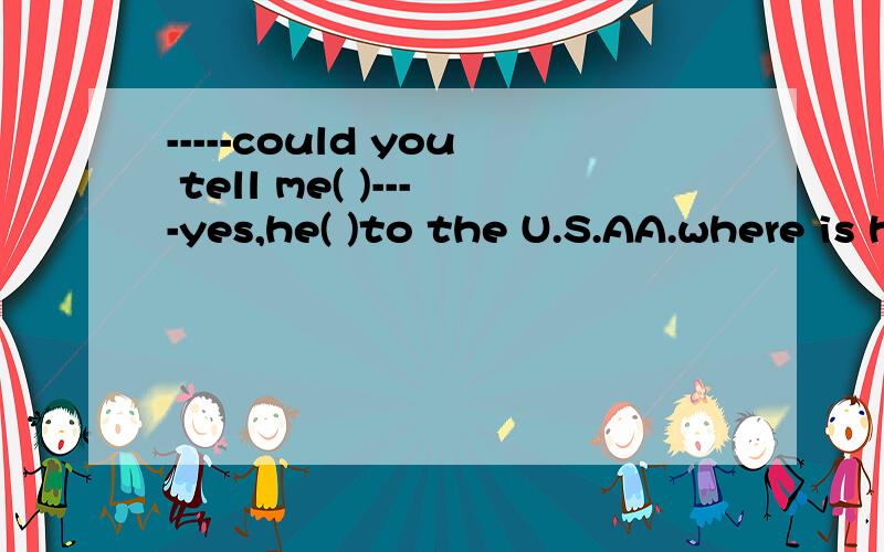 -----could you tell me( )----yes,he( )to the U.S.AA.where is he;has been B.where he is; has gone C.where was he;has been D.where he was;has gone我选D.could在这里不能看成是can的过去式吗?