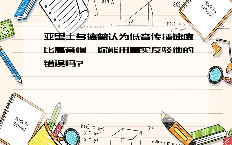 亚里士多德曾认为低音传播速度比高音慢,你能用事实反驳他的错误吗?