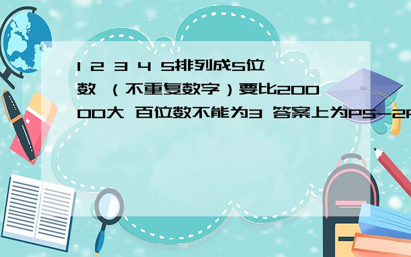 1 2 3 4 5排列成5位数 （不重复数字）要比20000大 百位数不能为3 答案上为P5-2P4+P3=78