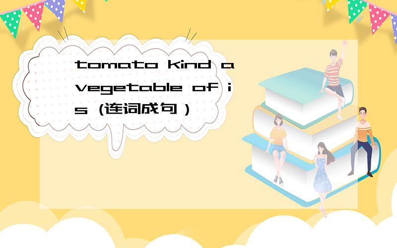 tomato kind a vegetable of is (连词成句）