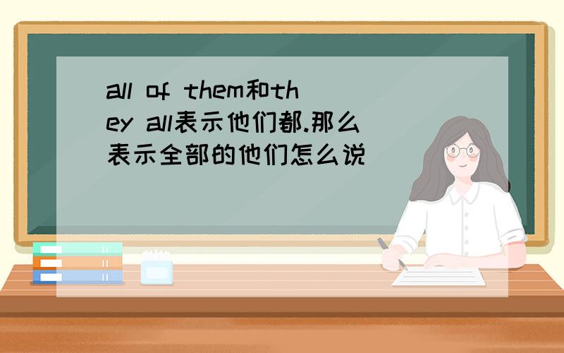 all of them和they all表示他们都.那么表示全部的他们怎么说