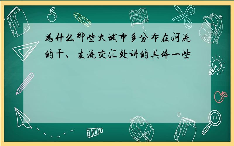 为什么那些大城市多分布在河流的干、支流交汇处讲的具体一些