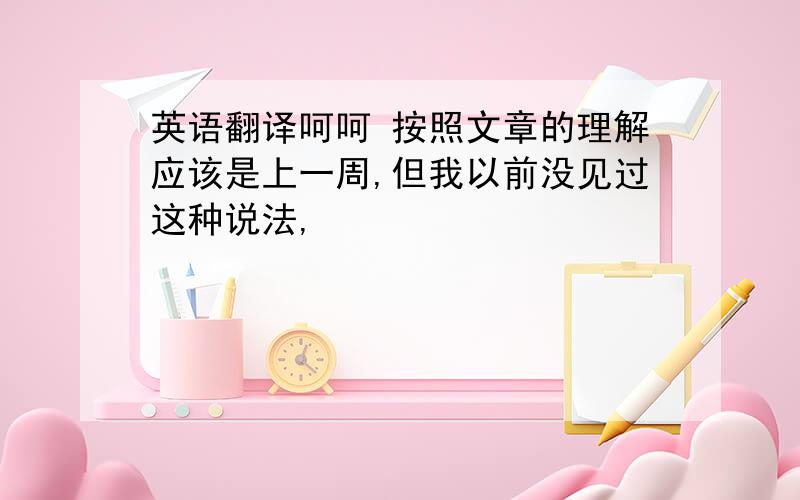 英语翻译呵呵 按照文章的理解应该是上一周,但我以前没见过这种说法,