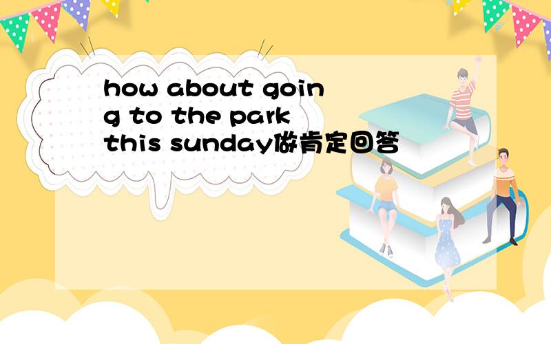 how about going to the park this sunday做肯定回答