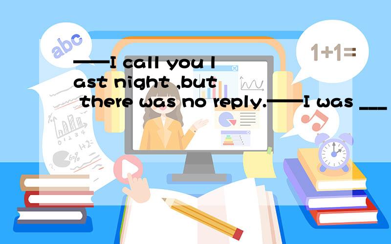 ——I call you last night ,but there was no reply.——I was ___ work in the……求解——I call you last night ,but there was no reply.——I was ___ work in the office until midnight.A.make B.made C.make to D.made to