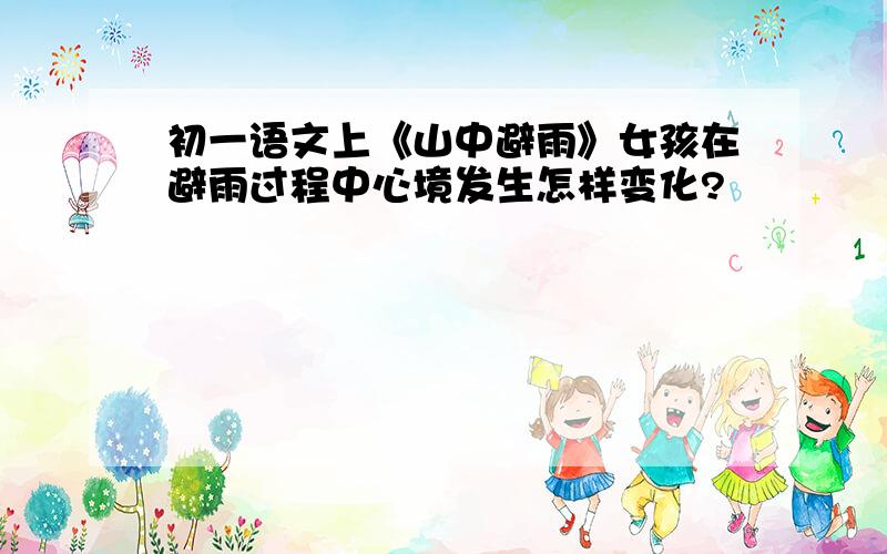 初一语文上《山中避雨》女孩在避雨过程中心境发生怎样变化?