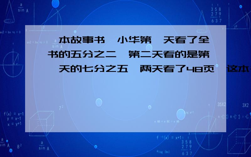 一本故事书,小华第一天看了全书的五分之二,第二天看的是第一天的七分之五,两天看了48页,这本书?