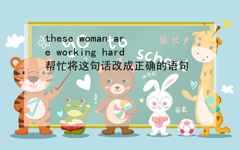 these woman are working hard帮忙将这句话改成正确的语句