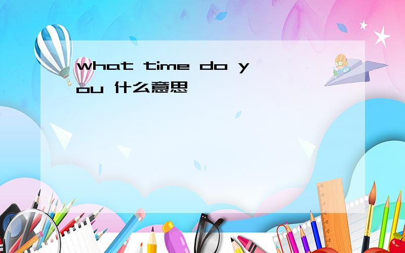 what time do you 什么意思