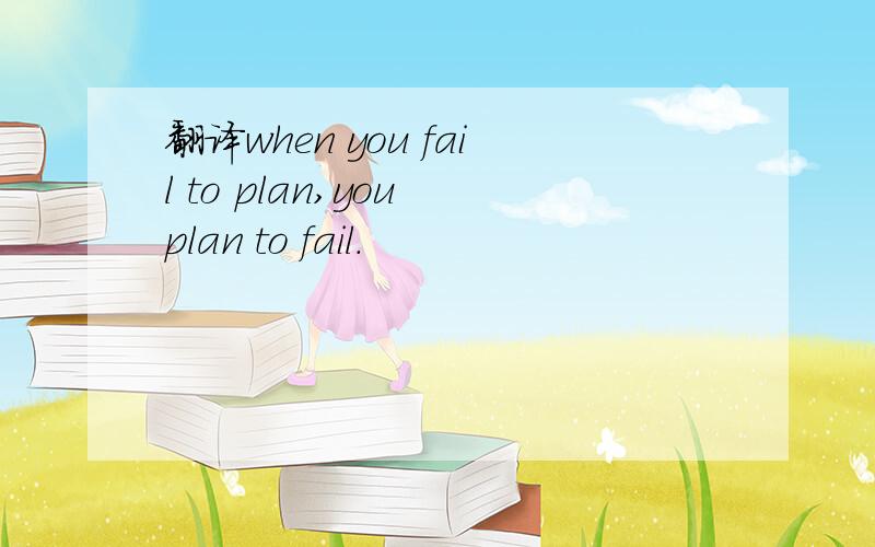 翻译when you fail to plan,you plan to fail.