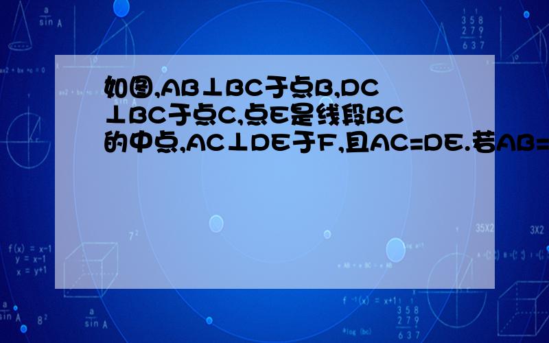 如图,AB⊥BC于点B,DC⊥BC于点C,点E是线段BC的中点,AC⊥DE于F,且AC=DE.若AB=5cm,求CD的长!