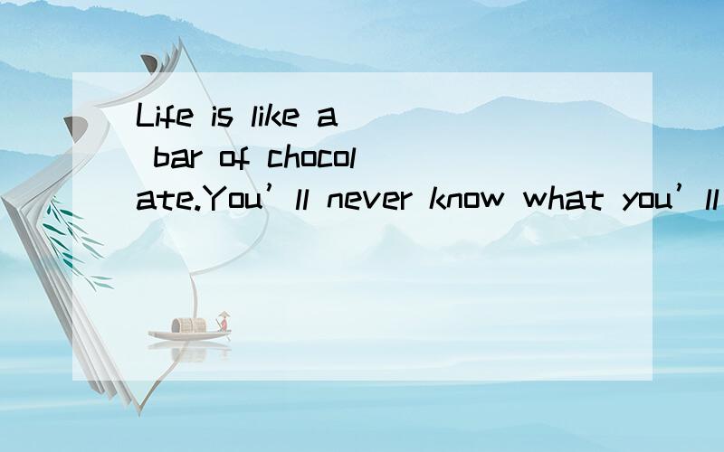 Life is like a bar of chocolate.You’ll never know what you’ll get如何理解应该说我说的不完整 我的意思是如何阐述 讲述那种精神 以及个人对阿甘正传的理解 最好是英文的 字数500多吧