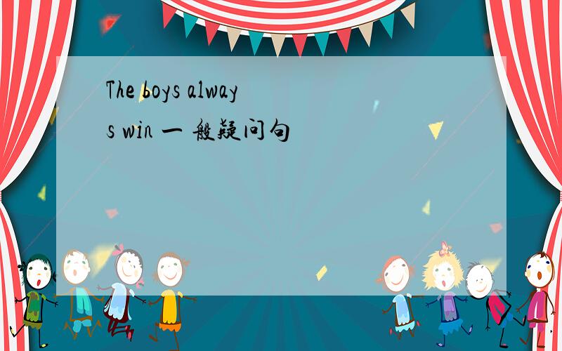 The boys always win 一 般疑问句