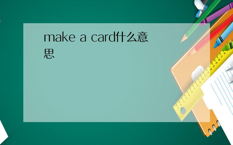 make a card什么意思