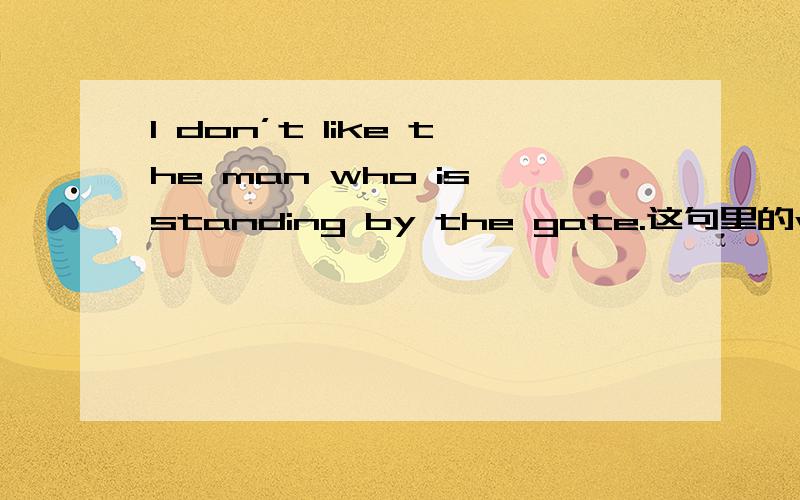 I don’t like the man who is standing by the gate.这句里的who 能不能换做that?