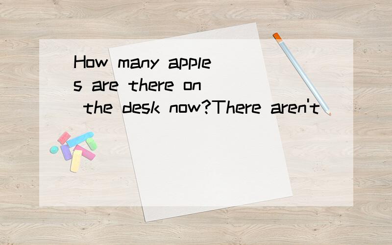 How many apples are there on the desk now?There aren't ____1.some2.any3.one4.ones