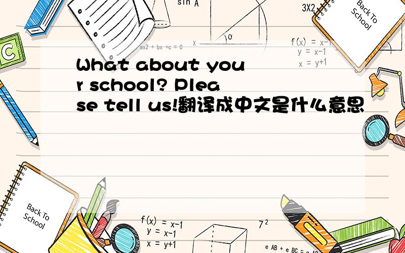 What about your school? Please tell us!翻译成中文是什么意思