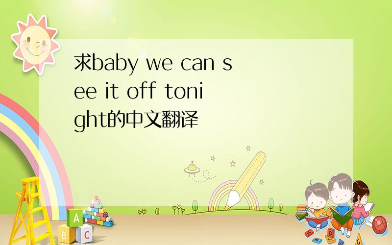 求baby we can see it off tonight的中文翻译