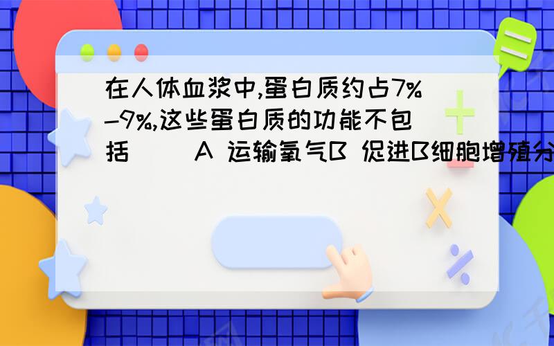 在人体血浆中,蛋白质约占7%-9%,这些蛋白质的功能不包括（ ）A 运输氧气B 促进B细胞增殖分化C 溶解细菌的细胞壁D 促进肝糖原分解