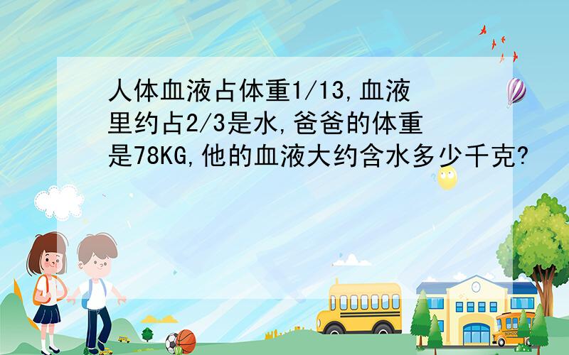 人体血液占体重1/13,血液里约占2/3是水,爸爸的体重是78KG,他的血液大约含水多少千克?