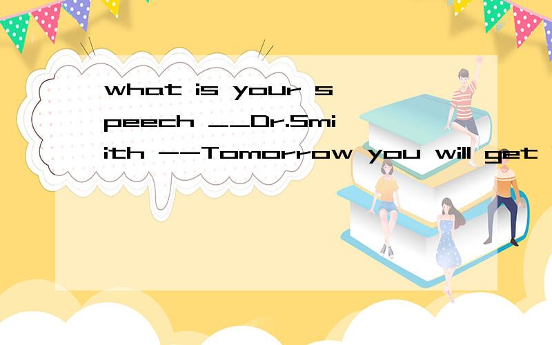 what is your speech __Dr.Smiith --Tomorrow you will get it.