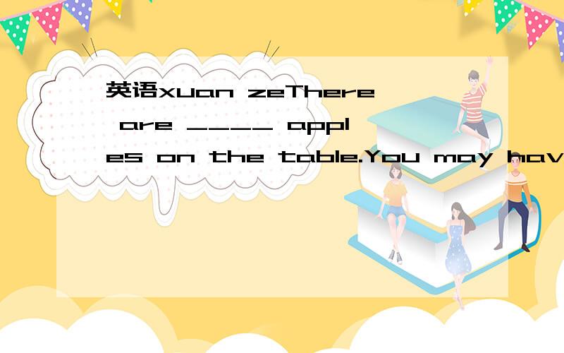 英语xuan zeThere are ____ apples on the table.You may have them.a littlea fewfewlittle