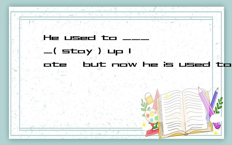 He used to ____( stay ) up late ,but now he is used to _____( go ) to sleep early .He is ______( worry )about his mother’s illness .She spends half an hour _____( read ) every day .It took him several days _____( travel ) here