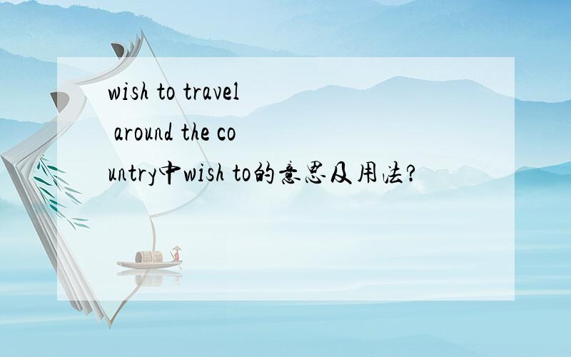 wish to travel around the country中wish to的意思及用法?