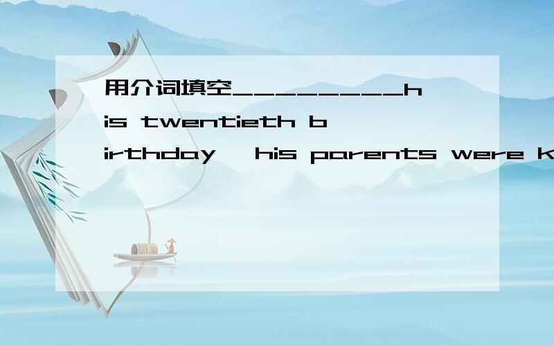 用介词填空________his twentieth birthday ,his parents were killed by the car