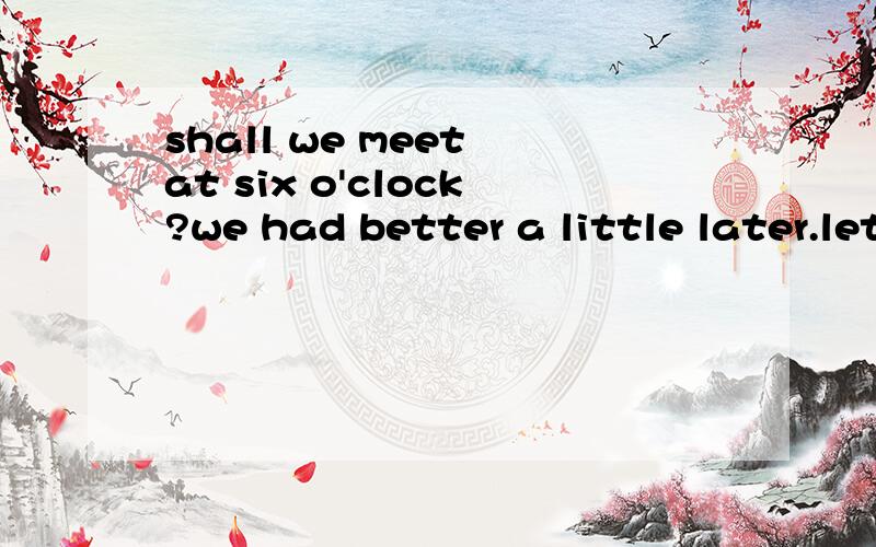 shall we meet at six o'clock?we had better a little later.let's __seven o'clock.a:to make it at b:to make it c:make it at d:make it