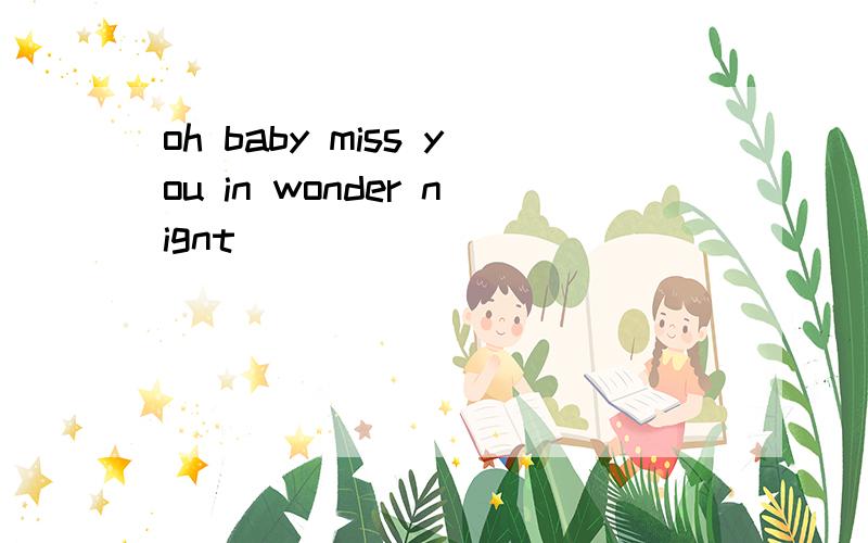 oh baby miss you in wonder nignt