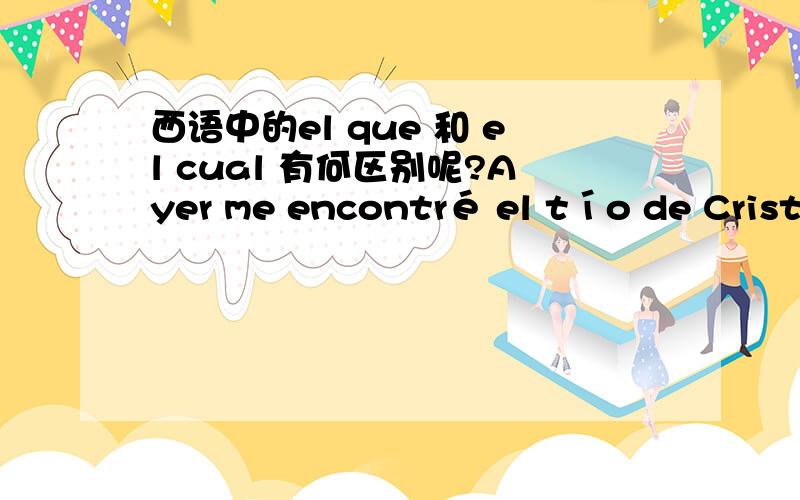 西语中的el que 和 el cual 有何区别呢?Ayer me encontré el tío de Cristina,（el cual） me dijo que su sobrina está ahora de azafata en una companía aérea.此处为何不用que 或者el que,为何要用el cual,还有这句为何是句