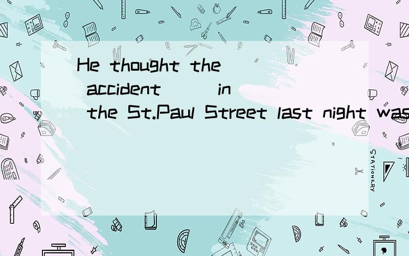He thought the accident___in the St.Paul Street last night was very peculiar.A.what happened B.happened C.that happened D.of which happened