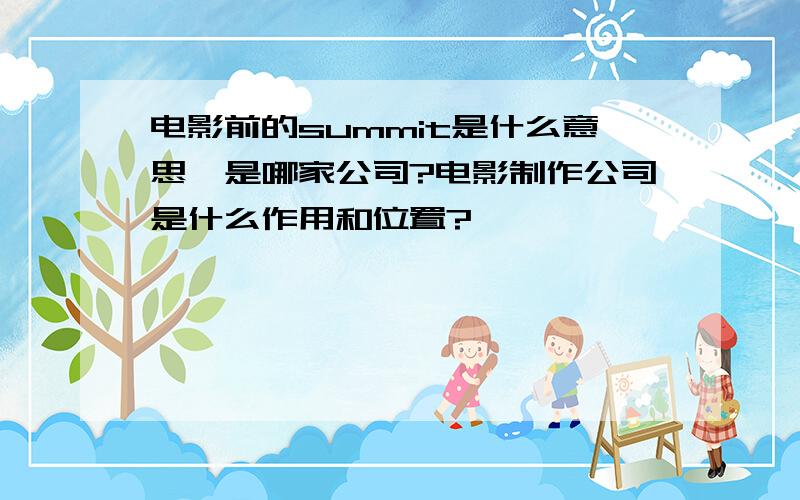 电影前的summit是什么意思,是哪家公司?电影制作公司是什么作用和位置?