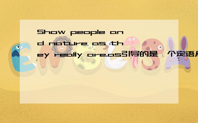 Show people and nature as they really are.as引导的是一个定语从句吧.